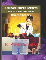 Science Experiments for Kids to Experiment: For Primary School Kids B0B1S58KKL Book Cover