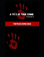 A TO Z OF TRUE CRIME VOLUME 3: BLOODY TRUE CRIME COLLECTION: SHOCKING TRUE CRIME STORIES (A TO Z TRUE CRIME COLLECTION) B0FMQFLR82 Book Cover