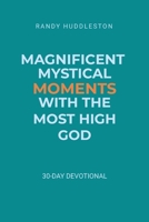 Magnificent Mystical Moments with the Most High God: 30-Day Devotional 0981928595 Book Cover