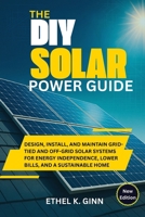 THE DIY SOLAR POWER GUIDE: Design, Install, and Maintain Grid-Tied and Off-Grid Solar Systems for Energy Independence, Lower Bills, and a Sustainable Home B0FGW25J22 Book Cover