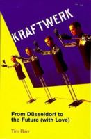 Kraftwerk: From Dusseldorf to the Future (With Love) 0091864909 Book Cover