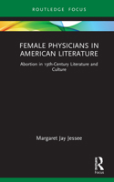 Female Physicians in American Literature: Abortion in 19th-Century Literature and Culture 1032227125 Book Cover
