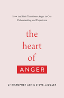 The Heart of Anger: How the Bible Transforms Anger in Our Understanding and Experience 1433568489 Book Cover