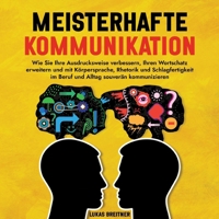 Meisterhafte Kommunikation: Wie Sie Ihre Ausdrucksweise verbessern, Ihren Wortschatz erweitern und mit Körpersprache, Rhetorik und Schlagfertigkeit im ... souverän kommunizieren (German Edition) 3384393740 Book Cover