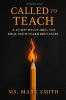 Called to Teach: A 40-Day Devotional for Bold, Faith-Filled Educators B0FJDGBFV5 Book Cover