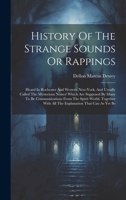 History Of The Strange Sounds Or Rappings: Heard In Rochester And Western New-york, And Usually Called The Mysterious Noises! Which Are Supposed By ... With All The Explanation That Can As Yet Be 1020221690 Book Cover