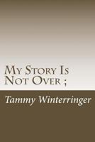 My Story Is Not Over;: An Autobiography of Drug Abuse, Physical and Sexual Abuse, Homelessness and the Suicide of My Son 1719228779 Book Cover