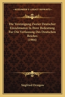 Die Vereinigung Zweier Deutscher Einzelstaaten In Ihrer Bedeutung Fur Die Verfassung Des Deutschen Reiches (1904) 1161134387 Book Cover