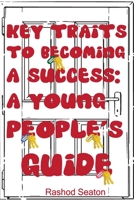 Key Traits To Becoming A Success: A Young People's Guide 1716901014 Book Cover