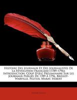 Histoire Des Journaux Et Des Journalistes de La Rvolution Franaise (1789-1796) Prcde D'Une Introduction Gnrale: Introduction. Coup D'Il Prliminaire Su 1144139503 Book Cover