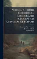 Adicion Al Tomo Tercero Del Diccionario Geogràfico Universal De Echard (Spanish Edition) B0FKL35QTF Book Cover