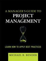 A Manager's Guide to Project Management: Learn How to Apply Best Practices 0137136900 Book Cover