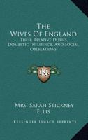 The Wives of England: Their Relative Duties, Domestic Influence, and Social Obligations 116308042X Book Cover