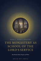 The Monastery as School of the Lord's Service: How Benedict Built, Prayed, and Wrote (The Patriarch of the West: A Three-Part Life of Saint Benedict of Nursia) B0H9QXSNV7 Book Cover