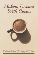 Making Dessert With Cocoa: Delicious Cocoa To Enjoy At Home: Cocoa Powder Recipes B0948RPTWW Book Cover