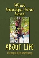 What Grandpa John Says about Life 1469169029 Book Cover