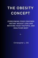 The obesity concept: Overcoming food cravings instant weight loss and reviving your youthful and healthier body B0CV4PHMZW Book Cover