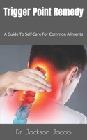 Trigger Point Remedy: A Guide To Self-Care For Common Ailments B0BF3G86NH Book Cover