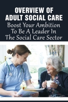 Overview Of Adult Social Care: Boost Your Ambition To Be A Leader In The Social Care Sector: Guide To Working For A Charity B097XB92FZ Book Cover