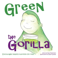 Green the Gorilla: Encourages Healthy Nutrition for Kids 1732046204 Book Cover