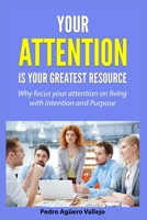 Your Attention is your Greatest Resource: Why Focus your Attention on Living with Intention and Purpose B0DTFJ9Y4F Book Cover