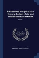 Recreations in Agriculture, Natural-History, Arts, and Miscellaneous Literature; Volume 3 1340234238 Book Cover