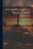 Encouragements to Religious Effort: A Sermon Delivered at the Request of the American Sunday School Union, May 25, 1830. 1275820735 Book Cover