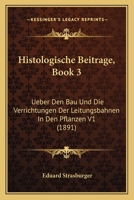 Histologische Beitrage, Book 3: Ueber Den Bau Und Die Verrichtungen Der Leitungsbahnen In Den Pflanzen V1 (1891) 116679492X Book Cover