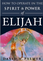 How to Operate in the Spirit and Power of Elijah 0244951942 Book Cover