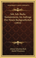 Joh. Seb. Bachs Kantatentexte, Im Auftrage Der Neuen Bachgesellschaft 1165543982 Book Cover