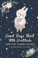 Rabbit Lover: Good Days Start With Gratitude: A 52 Week (365 Days) Guide To Cultivate An Attitude of Gratitude - 5 Minute Daily Practicing Gratitude ... For Teens Boys Girls Age 5-10 11 (Volume) 1656564068 Book Cover