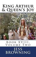 King Arthur & Queen's Joy: Book XVIII, Volume Two (King Arthur Series) 1979534551 Book Cover