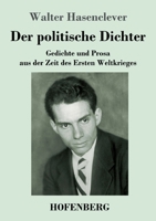 Der politische Dichter: Gedichte und Prosa aus der Zeit des Ersten Weltkrieges (German Edition) 3743748371 Book Cover