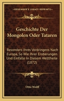 Geschichte Der Mongolen Oder Tataren: Besonders Ihres Vordringens Nach Europa, So Wie Ihrer Eroberungen Und Einfalle In Diesem Welttheile (1872) 1273847547 Book Cover