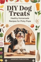 DIY Dog Treats: Healthy Homemade Recipes for Picky Pups B0F19DG341 Book Cover