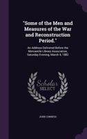 Some of the Men and Measures of the War and Reconstruction Period.: An Address Delivered Before the Mercantile Library Association, Saturday Evening, March 4, 1882 1359307966 Book Cover