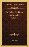 Le Debat De Deux Demoyselles (1825) 1160153744 Book Cover