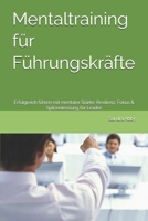 Mentaltraining für Führungskräfte: Erfolgreich führen mit mentaler Stärke: Resilienz, Fokus & Spitzenleistung für Leader (German Edition) B0F1DS4RDV Book Cover
