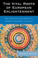 The Vital Roots of European Enlightenment: Ibn Tufayl's Influence on Modern Western Thought 0739119907 Book Cover