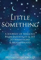 Little Something: A Journey of Miracles from Infertility and IVF to Marathons and Motherhood 1912257238 Book Cover