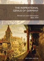 The Inspirational Genius of Germany: British Art and Germanism, 18501939 1784993751 Book Cover