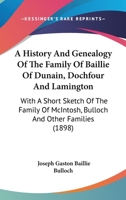 A History and Genealogy of the Family of Baillie of Dunain, Dochfour and Lamington: With a Short Sketch of the Family of McIntosh, Bulloch, and Other Families 1015338798 Book Cover