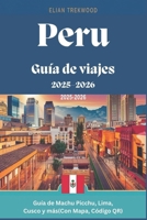 Guía de viajes Perú 2025-2026: Manual de Machu Picchu, Lima, Cusco y más, Con Mapa, Código QR: Manual de viaje completo con itinerarios, tesoros ... y atracciones imperdibles (Spanish Edition) B0F2118754 Book Cover