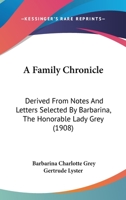 A Family Chronicle: Derived From Notes And Letters Selected By Barbarina, The Honorable Lady Grey 1164525549 Book Cover