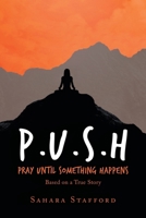 P. U. S. H Pray until Something Happens : Based on a True Story 1728353483 Book Cover