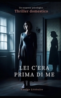 Lei c’era prima di me: Ha preso il suo posto. Ora rischia di subire la sua stessa sorte. Thriller domestico, un suspense psicologico. Romanzo novità. (French Edition) B0FMKFBHB4 Book Cover