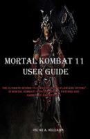 Mortal Kombat 11 User Guide: The Ultimate Newbie to Expert Guide to Flawless Victory in Mortal Kombat (With New Update Patches And GamePlay Adjustment) 1077354452 Book Cover