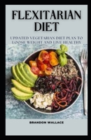 FLEXITARIAN DIET: UPDATED VEGETARIAN DIET PLAN TO LOOSE WEIGHT AND STAY HEALTHY B0BCD7SYPQ Book Cover