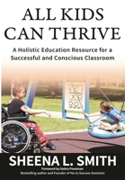 All Kids Can Thrive: A Holistic Education Resource for a Successful and Conscious Classroom 1777621909 Book Cover