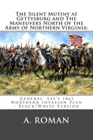 The Silent Mutiny at Gettysburg and The Maneuvers North of the Army of Northern Virginia: : General Lee's 1863 Northern Invasion Plan - Black/White Version 1484950216 Book Cover